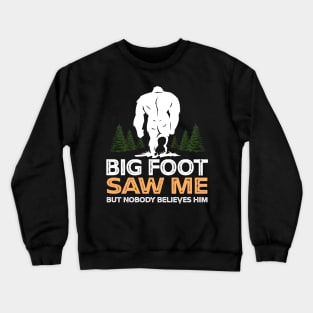 Bigfoot Saw Me But Nobody Believes Him Crewneck Sweatshirt